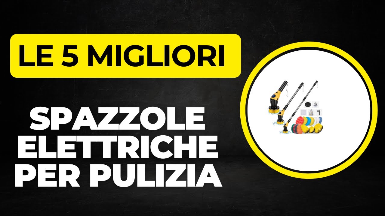 Le 5 Migliori Spazzole Elettriche per Pulizia Modelli - Top 5 Spazzole Elettriche per Pulizia 2025