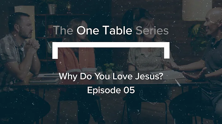 The One Table Series (Ep. 5) | Why Do You Love Jes...