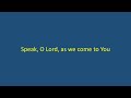Speak O Lord as we come to You