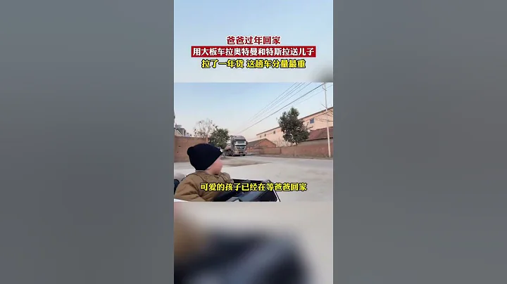 爸爸過年回家 ，用大板車拉奧特曼和特斯拉送兒子。「拉了一年貨，這趟車分量最重」 #回家 #親情 #暖心 - 天天要聞