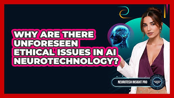 Why Are There Unforeseen Ethical Issues In AI Neurotechnology? - Neurotech Insight Pro
