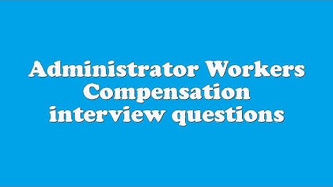 Administrator Workers Compensation interview questions