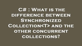 C# : What is the difference between SynchronizedCollection T  and the other concurrent collections