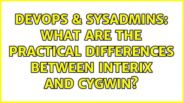 DevOps & SysAdmins: What are the practical differences between Interix and Cygwin? (5 Solutions!!)