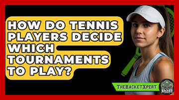 How Do Tennis Players Decide Which Tournaments To Play? - The Racket Xpert
