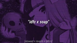 Video thumbnail of "IDFC x Soap [𝙎𝙡𝙤𝙬𝙚𝙙 + 𝙍𝙚𝙫𝙚𝙧𝙗 + 𝙇𝙮𝙧𝙞𝙘𝙨] blackbear & melanie martinez [tiktok remix]"