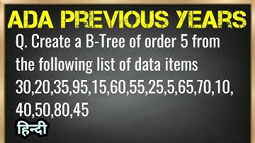 Create a B-Tree of order 5 : 30,20,35,95,15,60,55,25,5,65,70,10,40,50,80,45 | ADA previous years