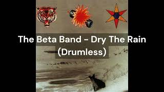 The Beta Band - Dry The Rain (Drumless)