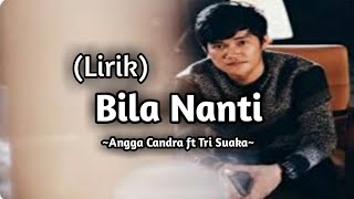 Bila Nanti - Angga Candra ft Tri Suaka || (Lirik)