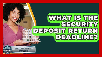 What Is The Security Deposit Return Deadline? - Mastering Property Management