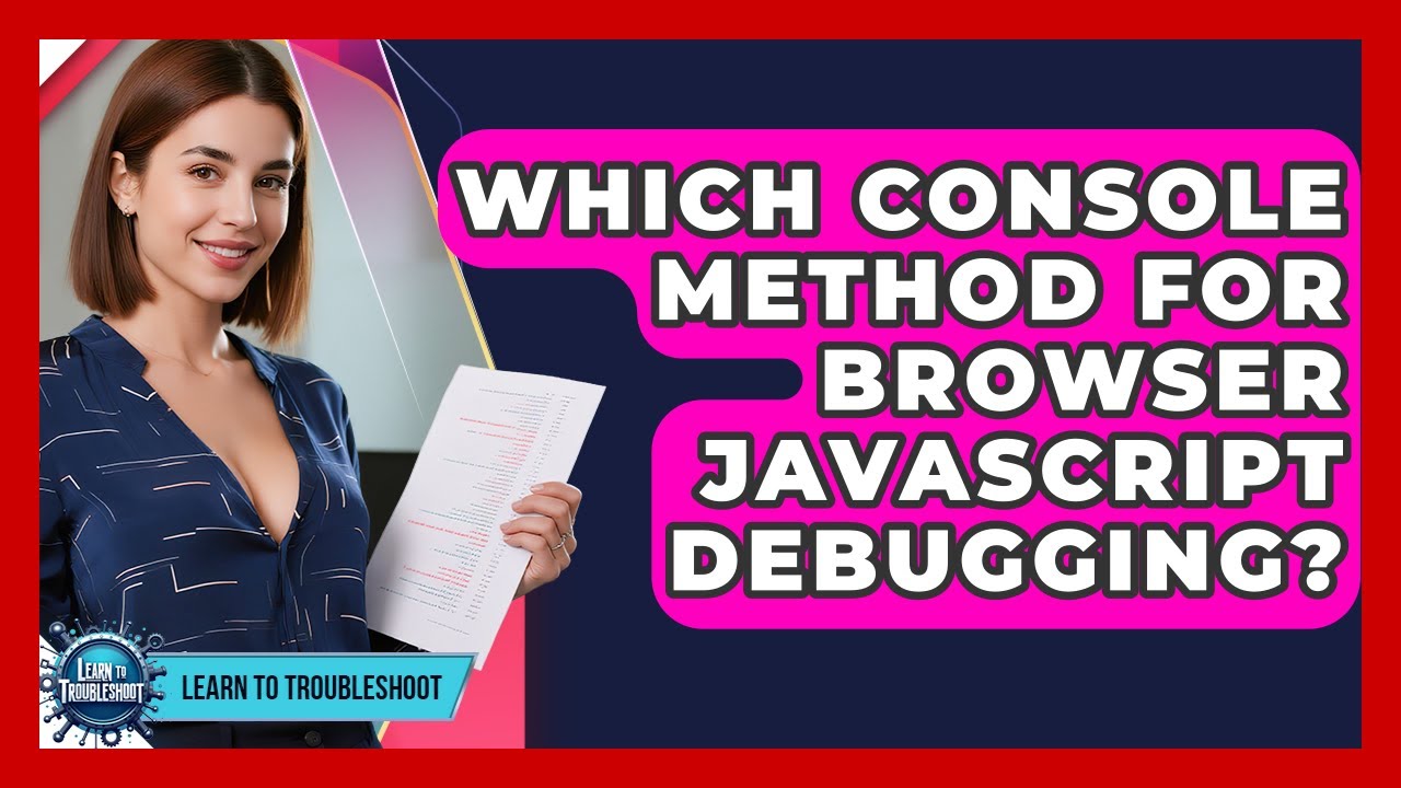 Which Console Method For Browser JavaScript Debugging? - Learn To Troubleshoot