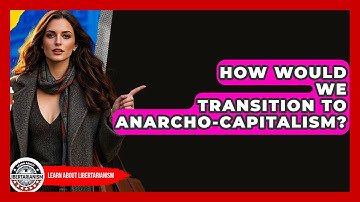 How Would We Transition To Anarcho-capitalism? - Learn About Libertarianism
