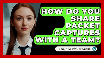 How Do You Share Packet Captures With A Team? - SecurityFirstCorp.com