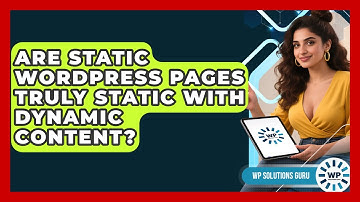Are Static WordPress Pages Truly Static With Dynamic Content? - WP Solutions Guru