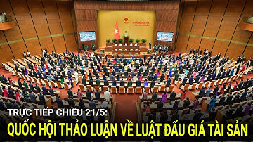 🔴 Trực tiếp chiều 21/5: Quốc hội thảo luận về Luật Đấu giá tài sản  | Báo Công Thương