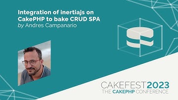 CakeFest 2023   Integration of inertiajs on CakePHP to bake CRUD SPA by Andres Campanario