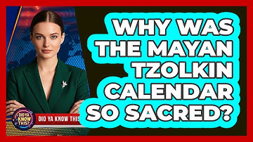Why Was The Mayan Tzolkin Calendar So Sacred? - Did Ya Know This