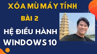 Xóa mù máy tính Bài 2: Hệ điều hành Windows 10