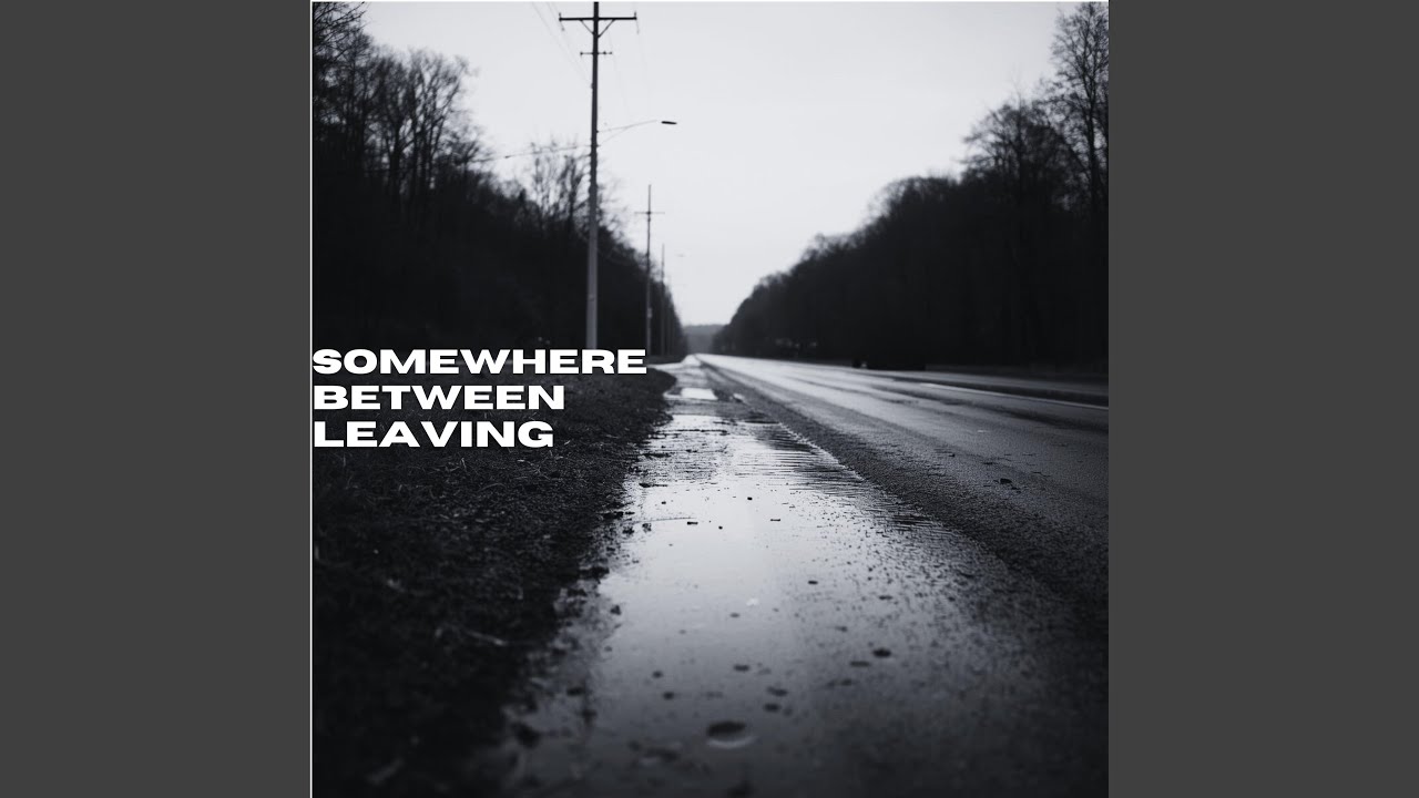 Watch Somewhere Between Leaving on YouTube Watch Somewhere Between Leaving on YouTube