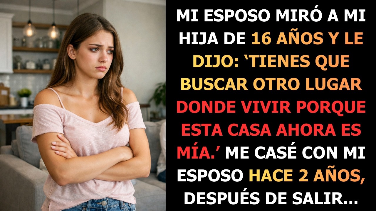 Mi esposo miró a mi hija de 16 años y le dijo  ‘Tienes que buscar otro lugar donde vivir porque