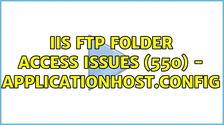 IIS FTP Folder Access Issues (550) - applicationHost.config