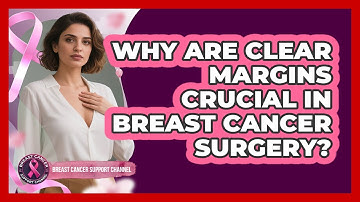 Why Are Clear Margins Crucial In Breast Cancer Surgery? - Breast Cancer Support Channel