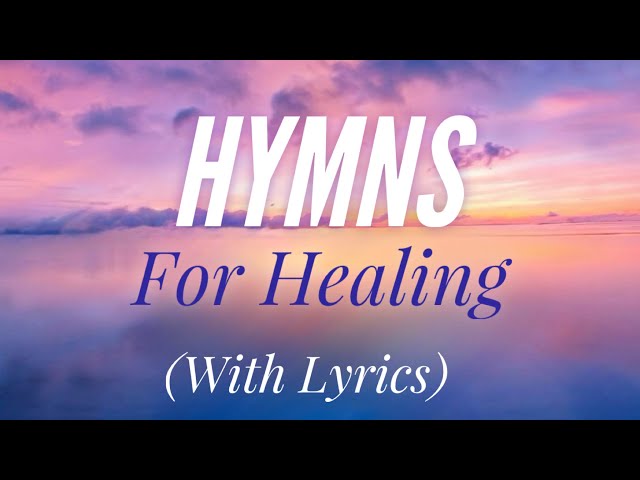 Beautiful Hymns for Healing (with lyrics) class=