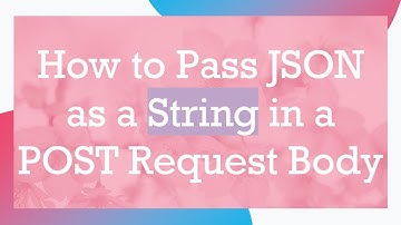 How to Pass JSON as a String in a POST Request Body