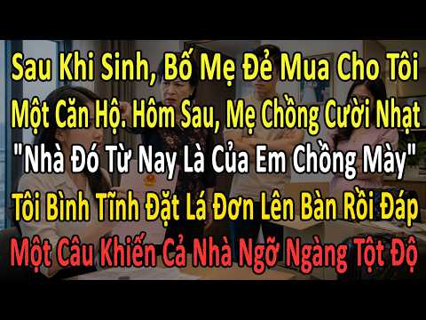 Bố Mẹ Đẻ Tặng Tôi Căn Hộ Sau Khi Sinh. Mẹ Chồng Cười Nhạt: "Nhà Đó Từ Nay Là Của Em Chồng Mày!".