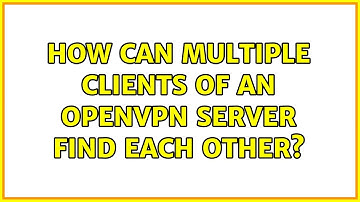 How can multiple clients of an openvpn server find each other? (2 Solutions!!)