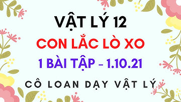 VẬT LÝ 12 - 1 BÀI CON LẮC LÒ XO - MỨC KHÁ - DAO ĐỘNG ĐIỀU HÒA