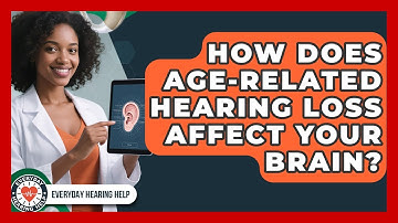 How Does Age-related Hearing Loss Affect Your Brain? - Everyday Hearing Help