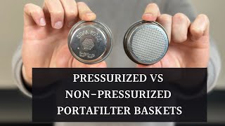 Pressurized Vs Nonpressurized portafilter baskets: when to use each one?