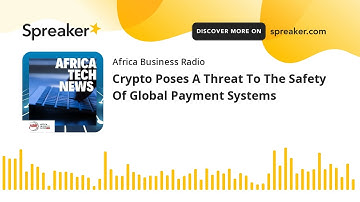 Crypto Poses A Threat To The Safety Of Global Payment Systems