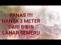 PANAS !!!! 3 Meter Dari Bibir LAHAR SEMERU||LIVE