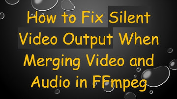 How to Fix Silent Video Output When Merging Video and Audio in FFmpeg