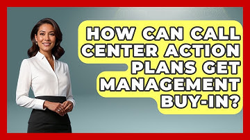 How Can Call Center Action Plans Get Management Buy-in? - Call Center Pro Strategies