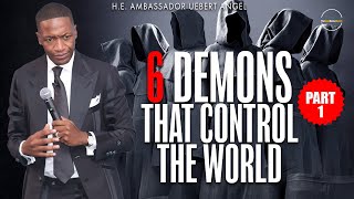 6 Demons That Control The World - H.E. Ambassador Uebert Angel