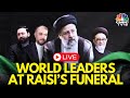 Ebrahim Raisi Funeral LIVE: World Leaders at Iran President Raisi