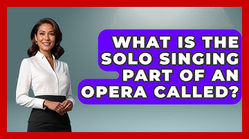 What Is The Solo Singing Part Of An Opera Called? - Classical Serenade