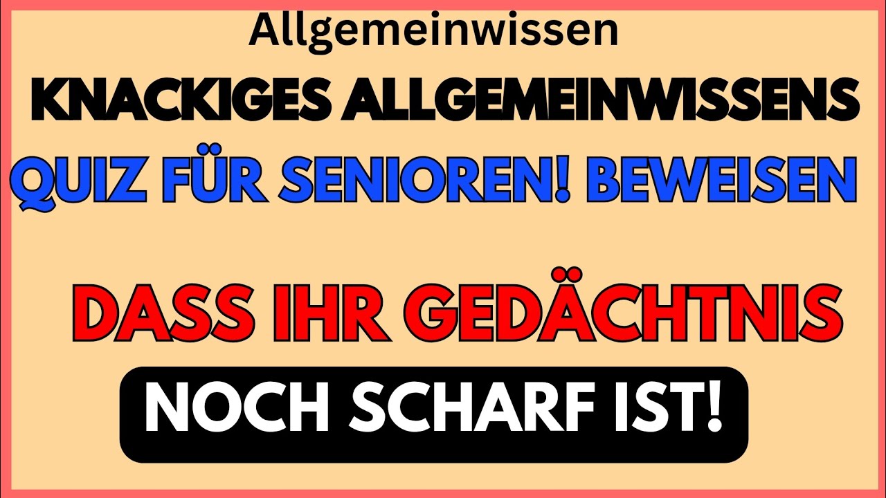 KNACKIGES ALLGEMEINWISSENS-QUIZ FÜR SENIOREN! – BEWEISEN SIE, DASS IHR GEDÄCHTNIS NOCH SCHARF IST!