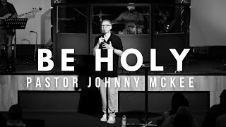 Be Holy - Pastor Johnny McKee