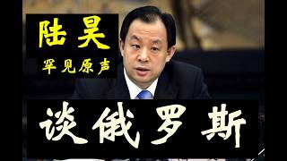 【罕见原声】 陆昊非常罕见的一次原声讲话《陆昊谈俄罗斯》具体谈了俄罗斯，非常深入！【下方附送《王沪宁早期绝版著作》电子书PDF下载获取地址】