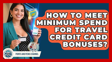 How To Meet Minimum Spend For Travel Credit Card Bonuses? - Points and Perks Channel