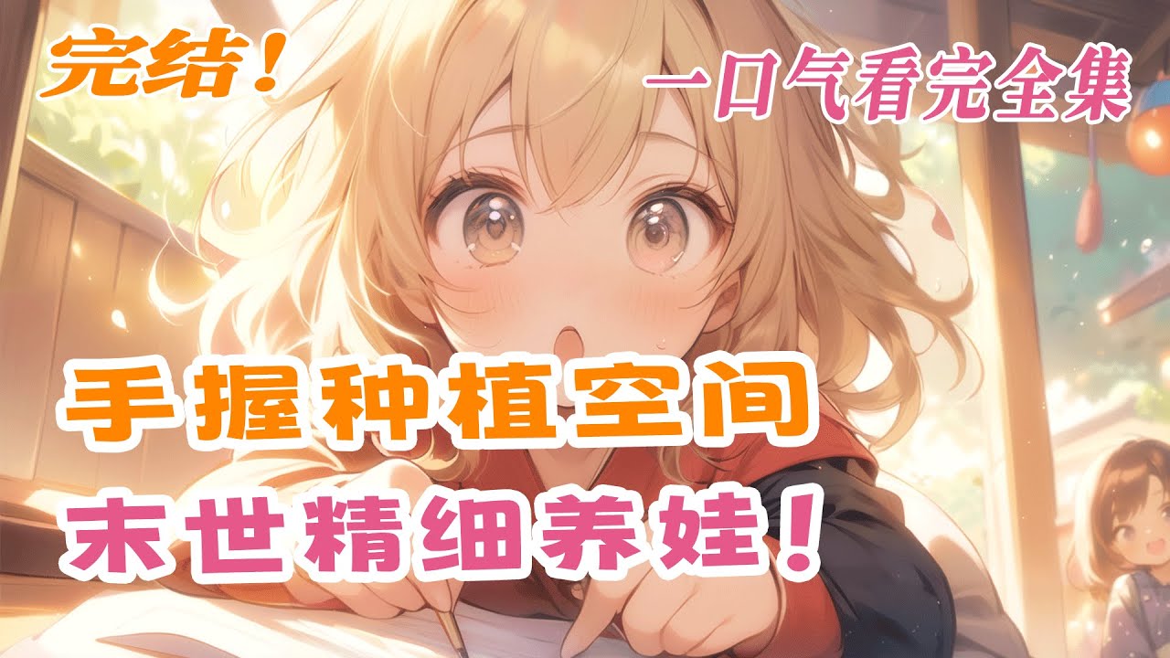 【完结】💕《手握种植空间，末世精细养娃！》单身带娃被婆家抛弃，面对天灾却不慌，因为她有种植空间，种植囤货两手抓，在末世天灾精细养娃！