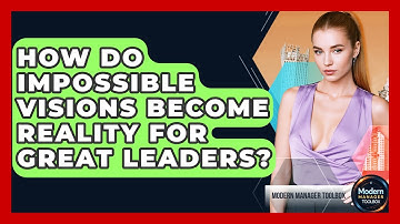 How Do Impossible Visions Become Reality For Great Leaders? - Modern Manager Toolbox