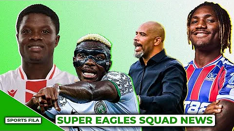 🇳🇬SUPER EAGLES SQUAD NEWS: ERIC CHELLE’S FINAL DECISON-FELIX AGU INVITED-CHELSEA & AC MILAN TO SIGN 
