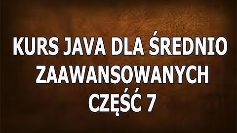 Kurs Java Dla Średnio Zaawansowanych - Cześć 7