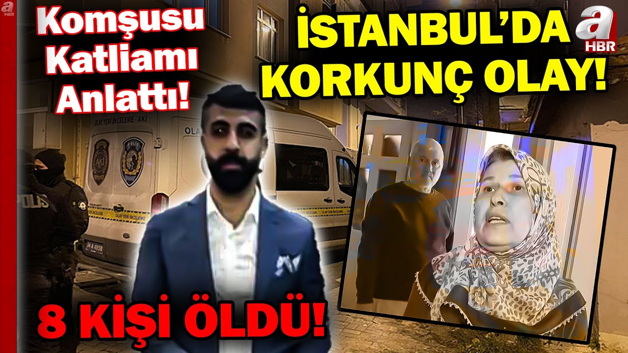 İstanbul'da 3 İlçede Korkunç Olay! 8 Kişi Öldü... Komşular Gerçekleşen Katliamı Anlattı! | A Haber