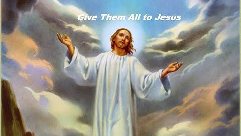 Thumbnail of GIVE THEM ALL TO JESUS by Evie Tornquist with Lyrics